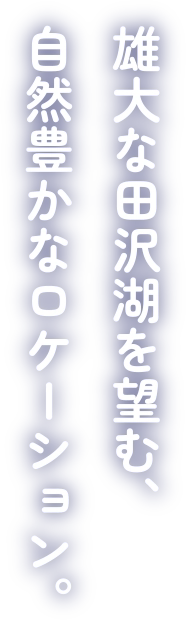 雄大な田沢湖を望む、自然豊かなロケーション。